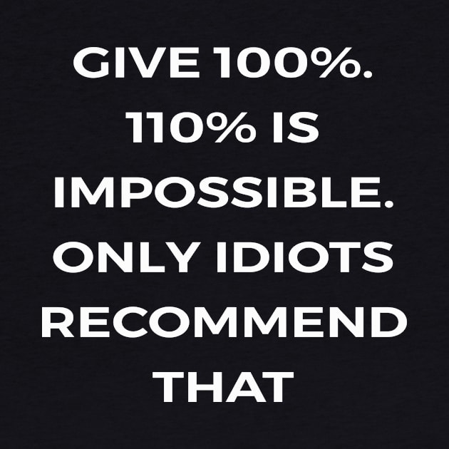 Give 100%. 110% is impossible. Only idiots recommend that - PARKS AND RECREATION by Bear Company